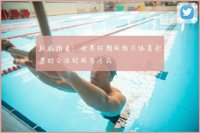 权威指南：世界杯期间购买体育彩票的合法时间与方式