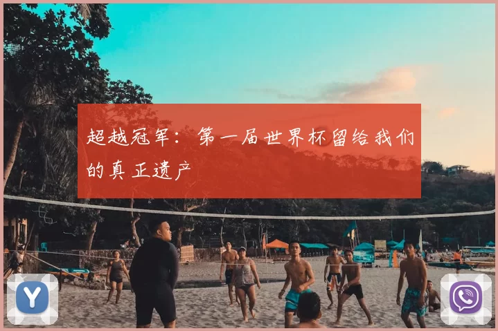 超越冠军：第一届世界杯留给我们的真正遗产