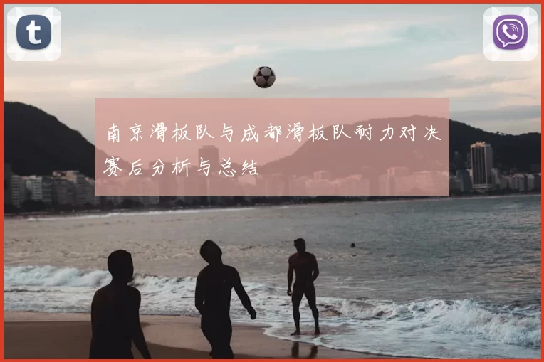 南京滑板队与成都滑板队耐力对决赛后分析与总结