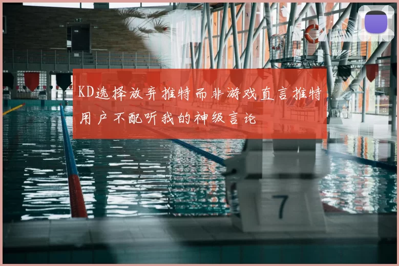 KD选择放弃推特而非游戏直言推特用户不配听我的神级言论