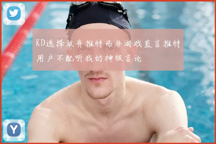 KD选择放弃推特而非游戏直言推特用户不配听我的神级言论