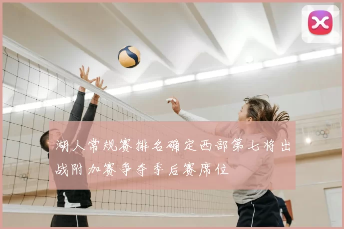 湖人常规赛排名确定西部第七将出战附加赛争夺季后赛席位