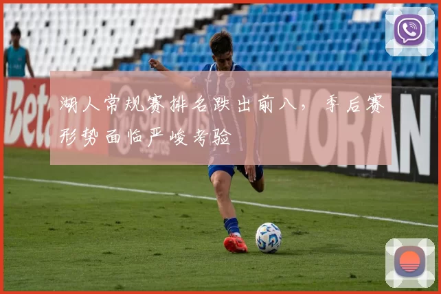 湖人常规赛排名跌出前八,季后赛形势面临严峻考验