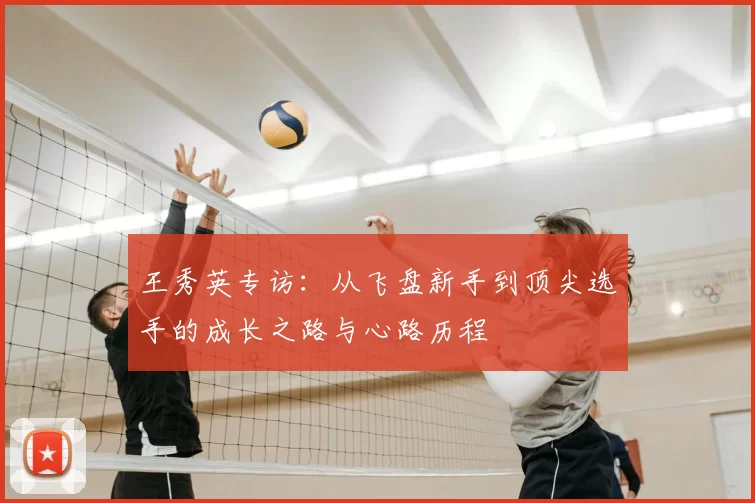 王秀英专访:从飞盘新手到顶尖选手的成长之路与心路历程