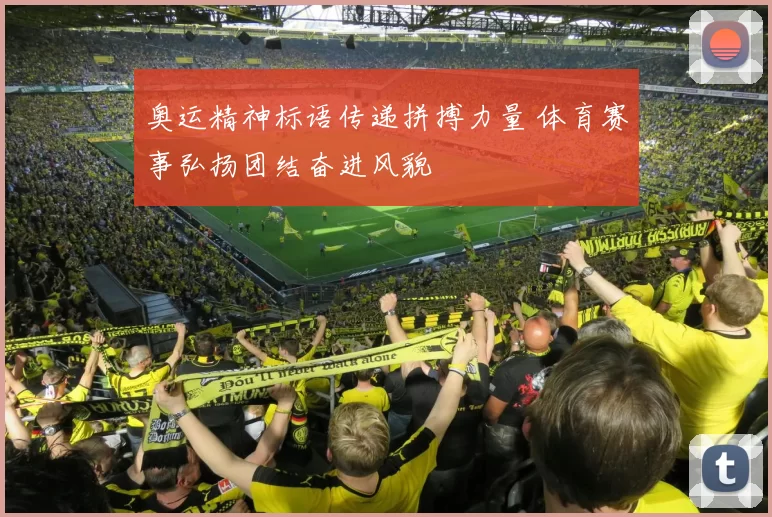 奥运精神标语传递拼搏力量 体育赛事弘扬团结奋进风貌