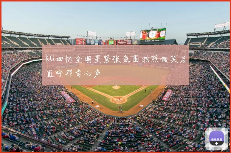 KG回忆全明星紧张氛围拍照假笑后直呼邓肯心声