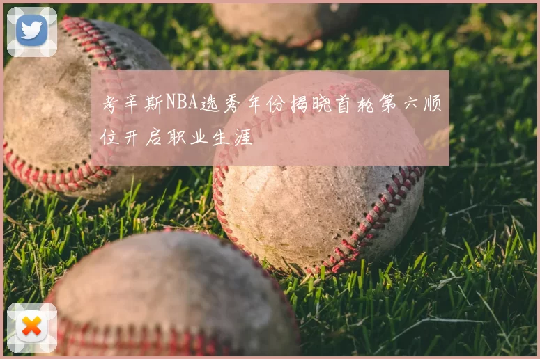 考辛斯NBA选秀年份揭晓首轮第六顺位开启职业生涯