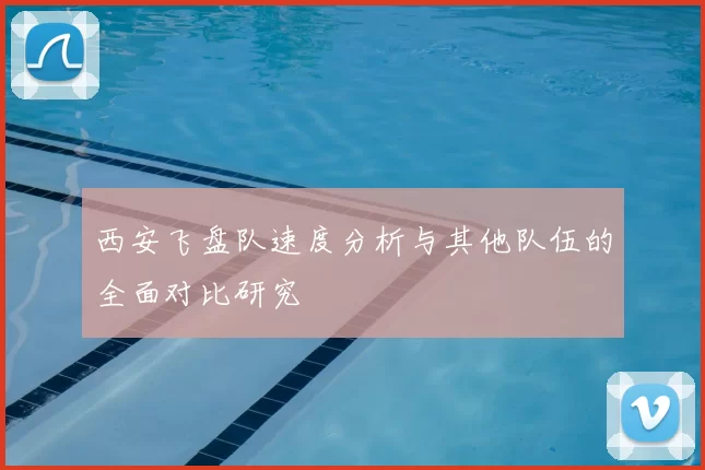西安飞盘队速度分析与其他队伍的全面对比研究