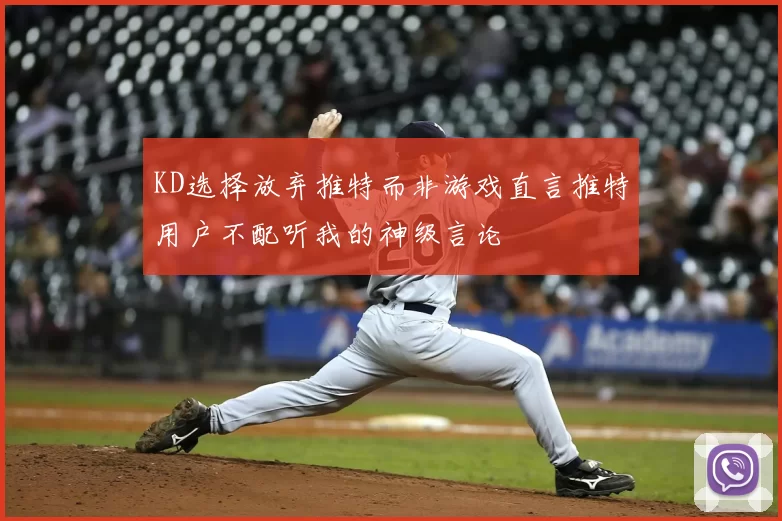 KD选择放弃推特而非游戏直言推特用户不配听我的神级言论