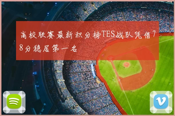 高校联赛最新积分榜TES战队凭借78分稳居第一名