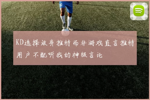 KD选择放弃推特而非游戏直言推特用户不配听我的神级言论