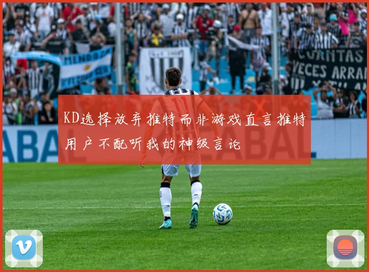 KD选择放弃推特而非游戏直言推特用户不配听我的神级言论