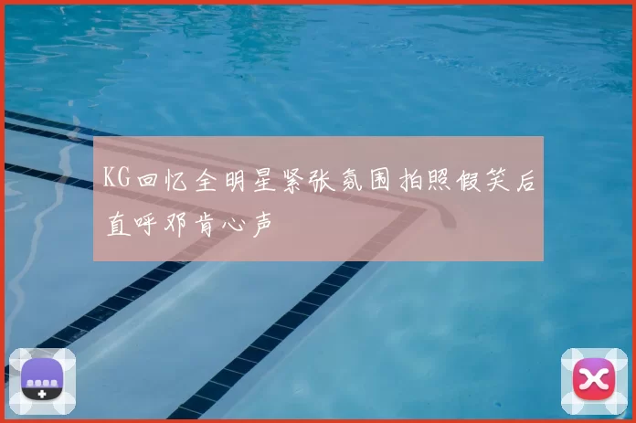 KG回忆全明星紧张氛围拍照假笑后直呼邓肯心声