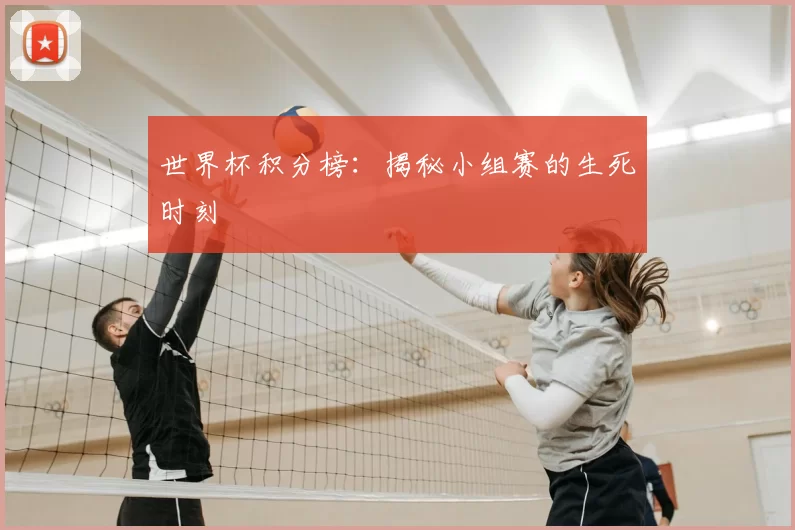 世界杯积分榜：揭秘小组赛的生死时刻