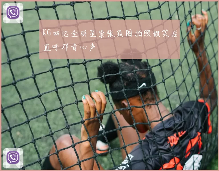 KG回忆全明星紧张氛围拍照假笑后直呼邓肯心声