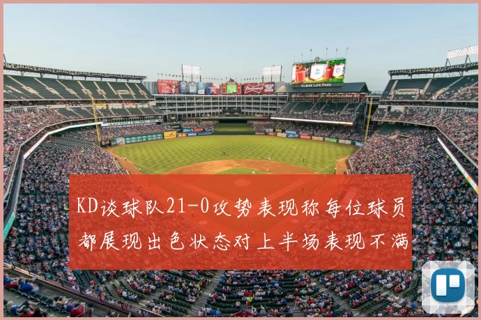 KD谈球队21-0攻势表现称每位球员都展现出色状态对上半场表现不满