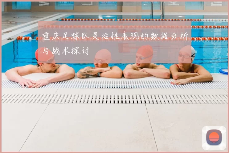 重庆足球队灵活性表现的数据分析与战术探讨