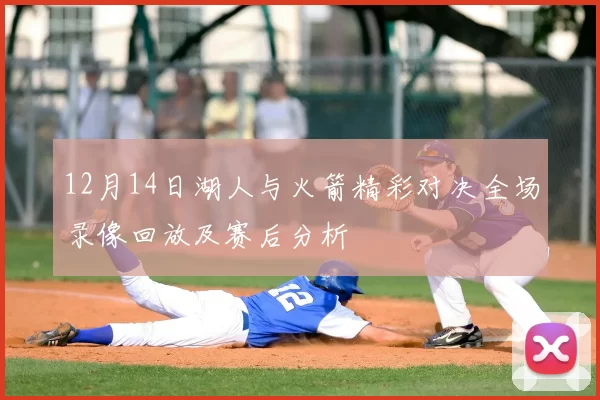 12月14日湖人与火箭精彩对决全场录像回放及赛后分析