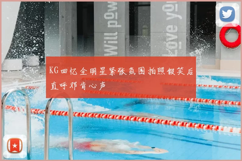 KG回忆全明星紧张氛围拍照假笑后直呼邓肯心声