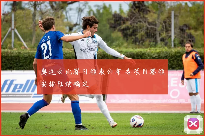奥运会比赛日程表公布 各项目赛程安排陆续确定