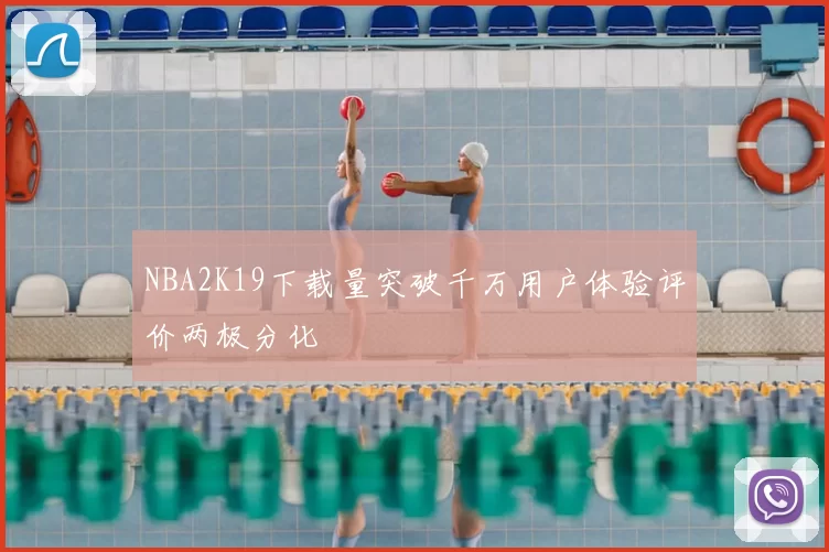 NBA2K19下载量突破千万用户体验评价两极分化