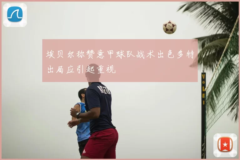 埃贝尔称赞意甲球队战术出色多特出局应引起重视
