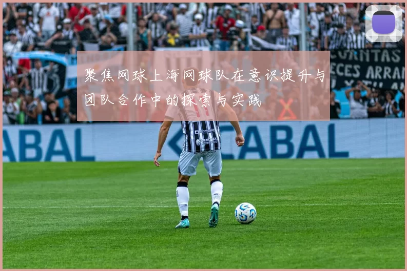 聚焦网球上海网球队在意识提升与团队合作中的探索与实践