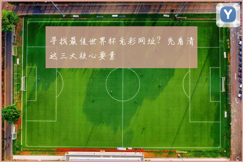 寻找最佳世界杯竞彩网址？先看清这三大核心要素